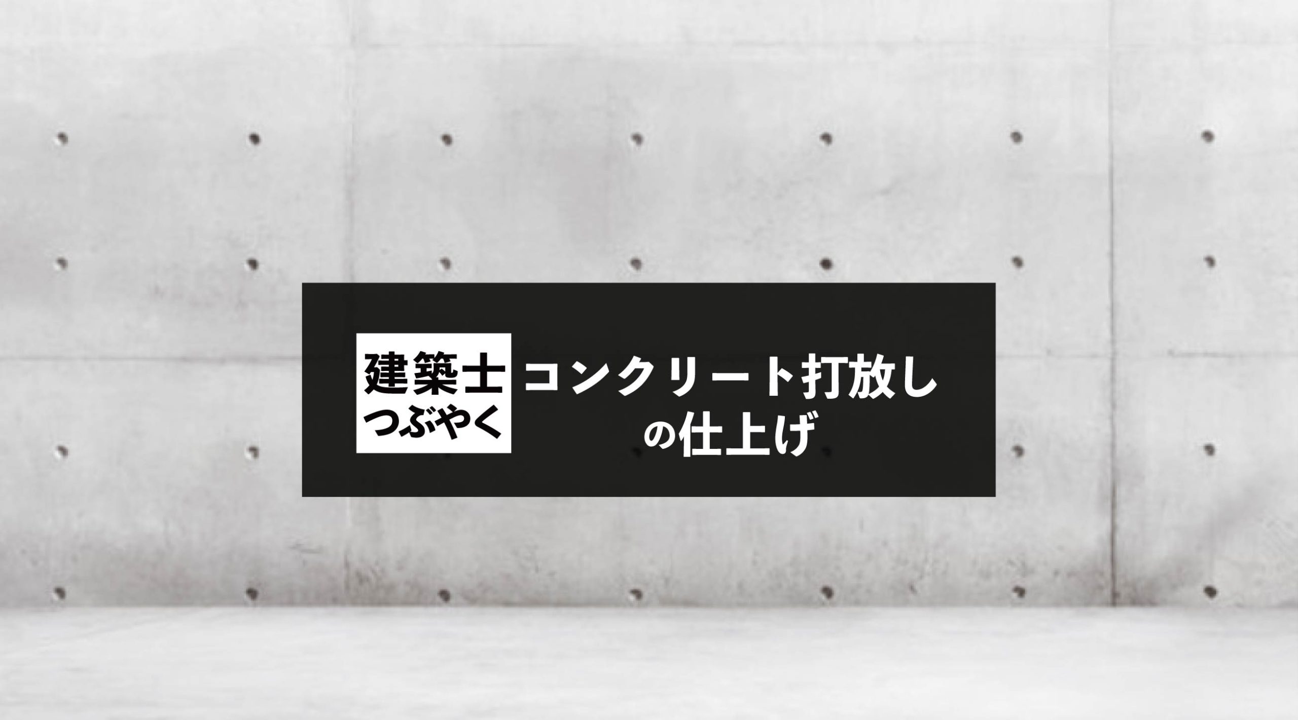 建築士つぶやく コンクリート打放しの仕上げ